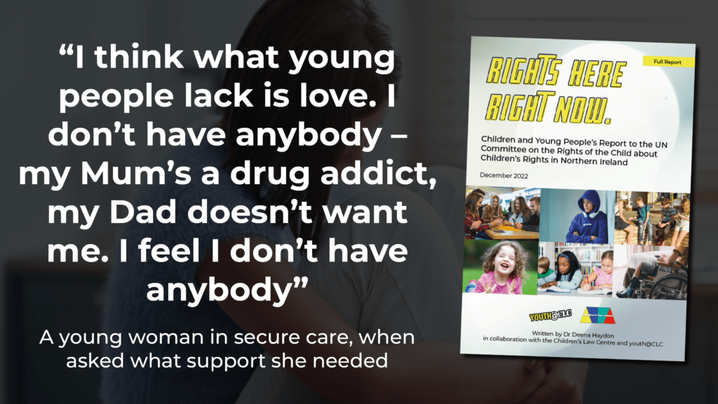 "I think what young people lack is love. I don't have anybody - my mum's a drug addict, my dad doesn't want me. I feel I don't have anybody" - A young woman in secure care, when asked what support she needed