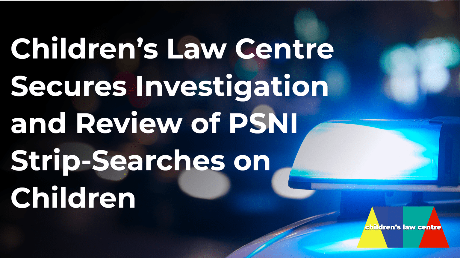 Children’s Law Centre Secures Investigation and Review of PSNI Strip