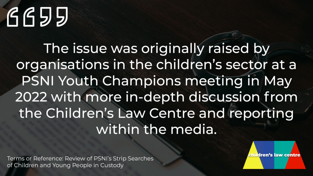 Image of a report with quote from the Terms of Reference reading: "The issue was originally raised by organisations in the children's sector at a PSNI youth champions meeting in May 2022 with more in-depth discussion from the Children's Law Centre and reporting within the media."